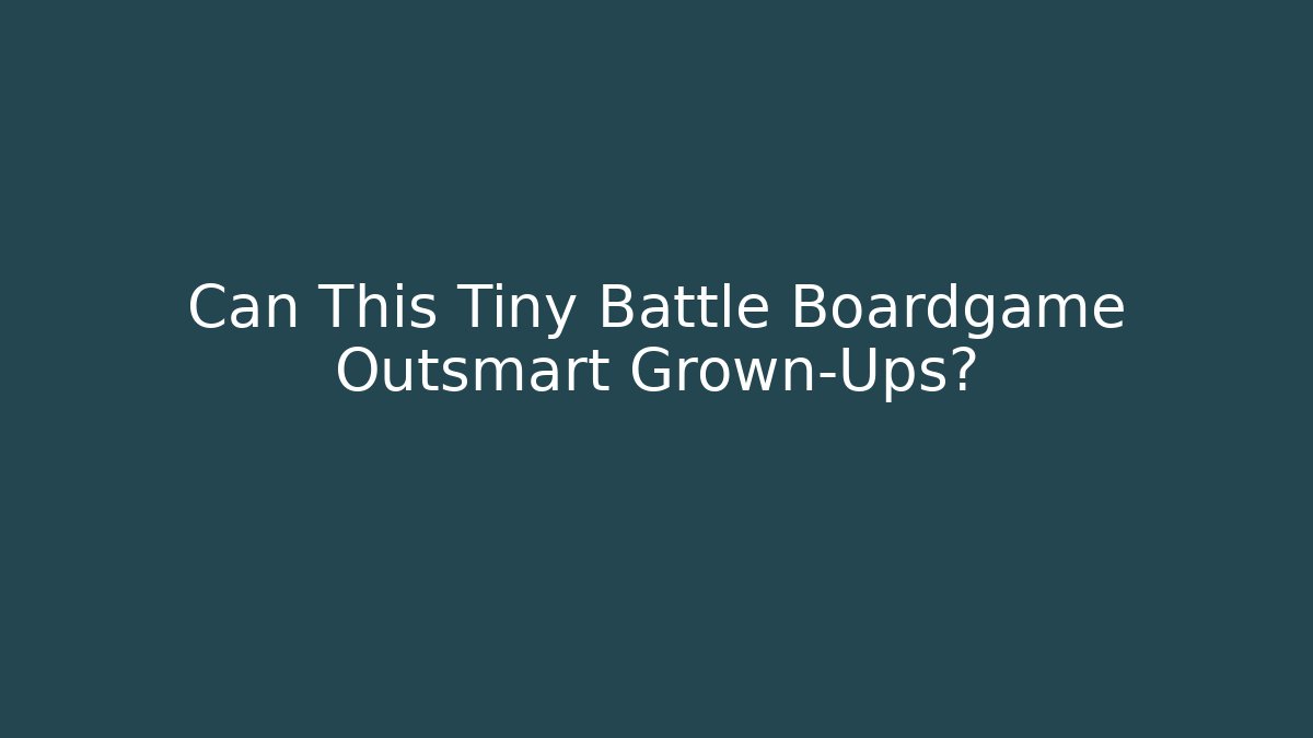 Can This Tiny Battle Boardgame Outsmart Grown-Ups?