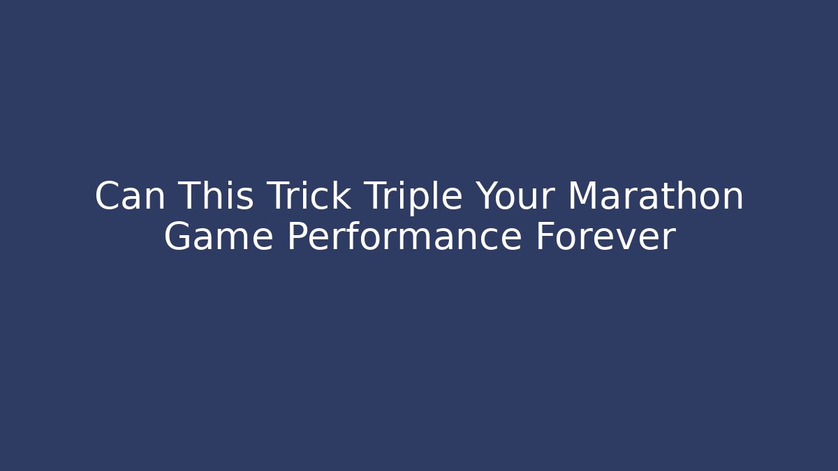 Can This Trick Triple Your Marathon Game Performance Forever - Smart Esu