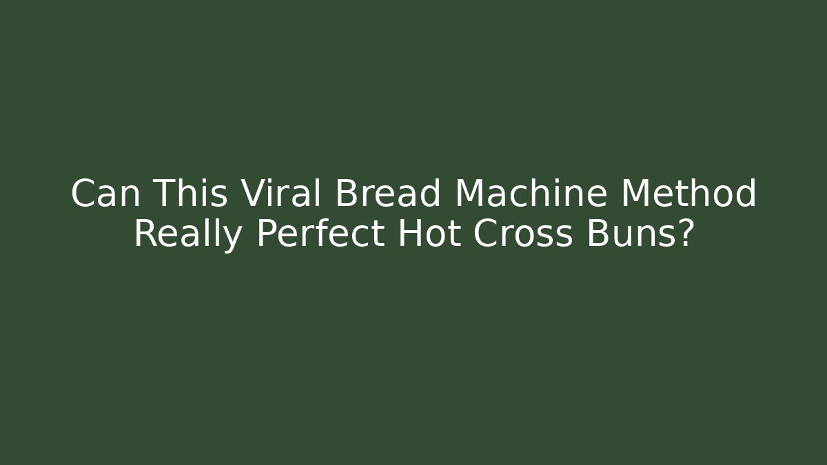 Can This Viral Bread Machine Method Really Perfect Hot Cross Buns?