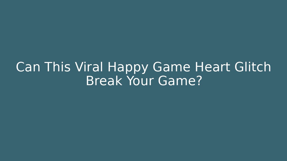 Can This Viral Happy Game Heart Glitch Break Your Game?