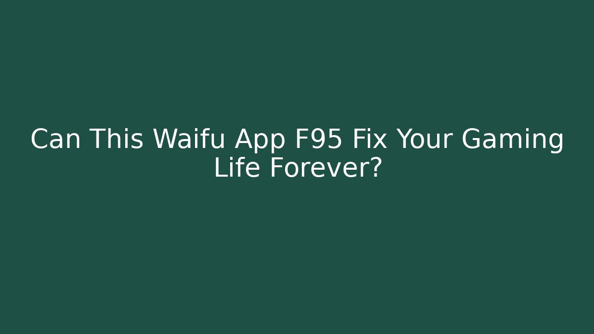 Can This Waifu App F95 Fix Your Gaming Life Forever?