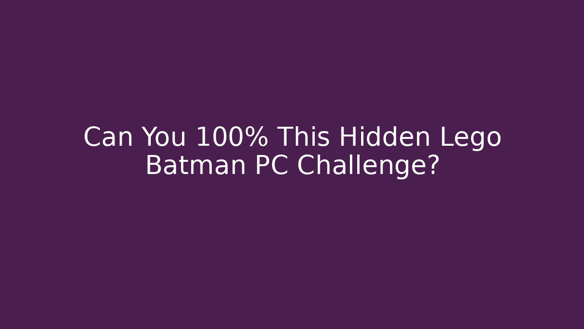 Can You 100% This Hidden Lego Batman PC Challenge? - Smart Esu