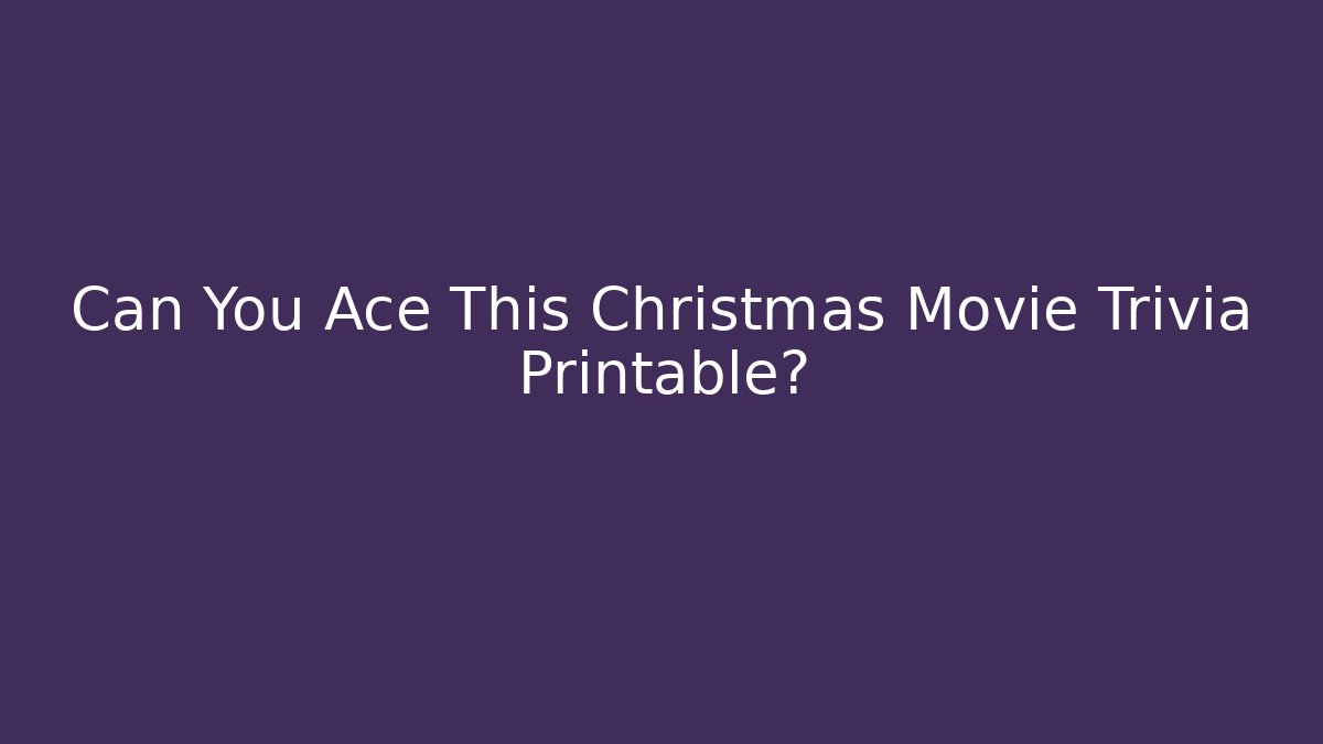 Can You Ace This Christmas Movie Trivia Printable?