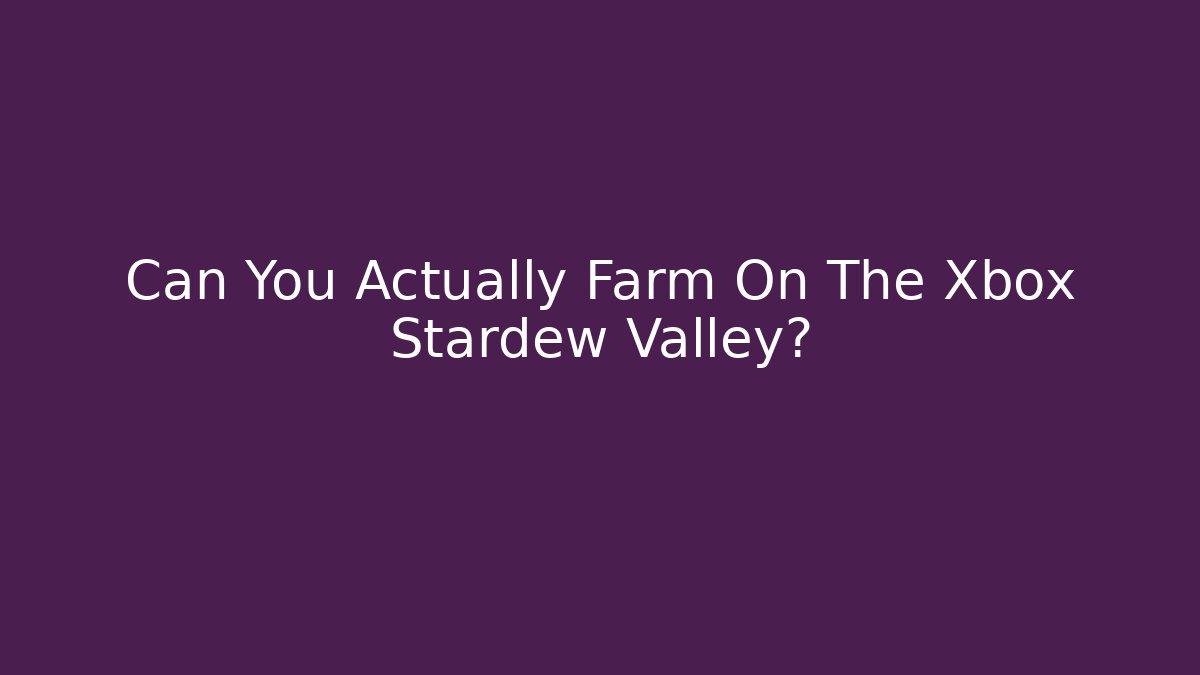 Can You Actually Farm On The Xbox Stardew Valley?