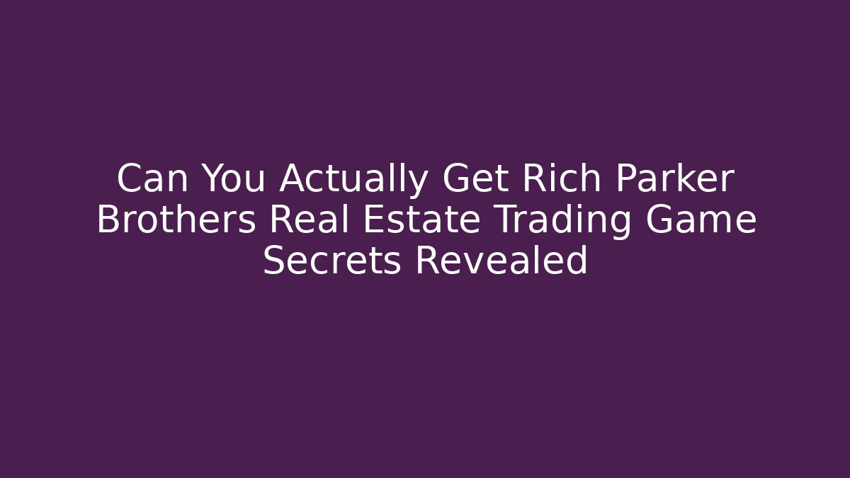 Can You Actually Get Rich Parker Brothers Real Estate Trading Game Secrets Revealed