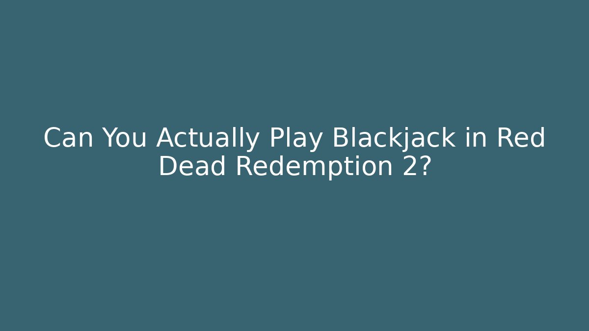 Can You Actually Play Blackjack in Red Dead Redemption 2?