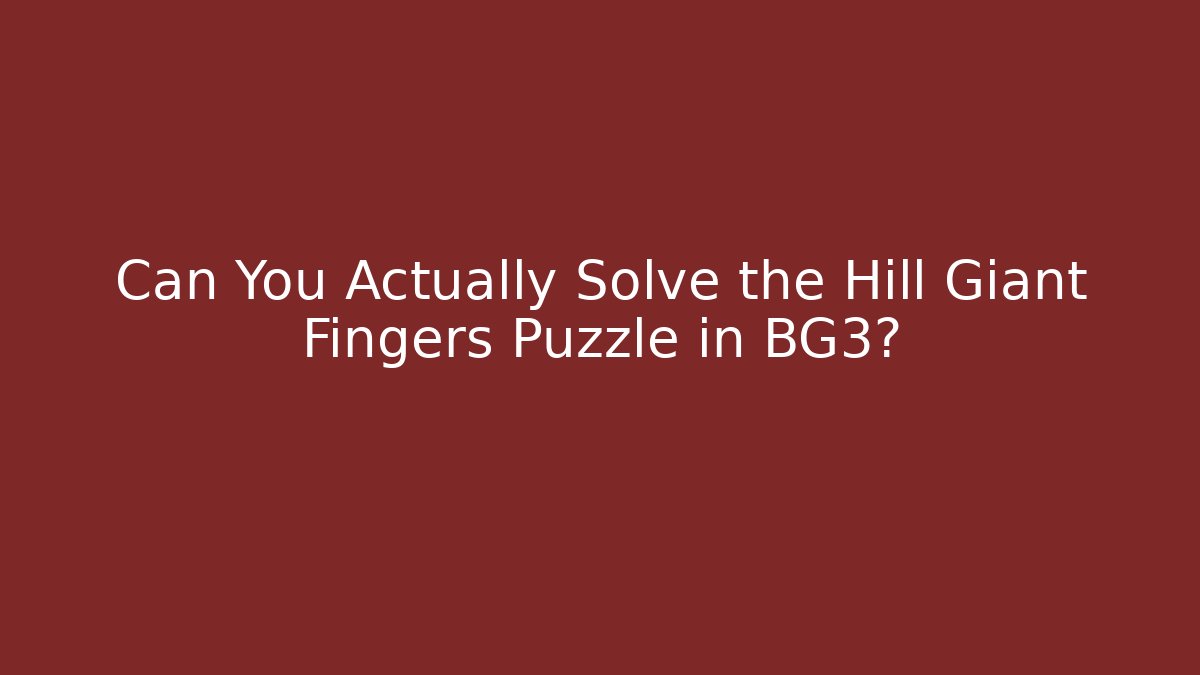 Can You Actually Solve the Hill Giant Fingers Puzzle in BG3?