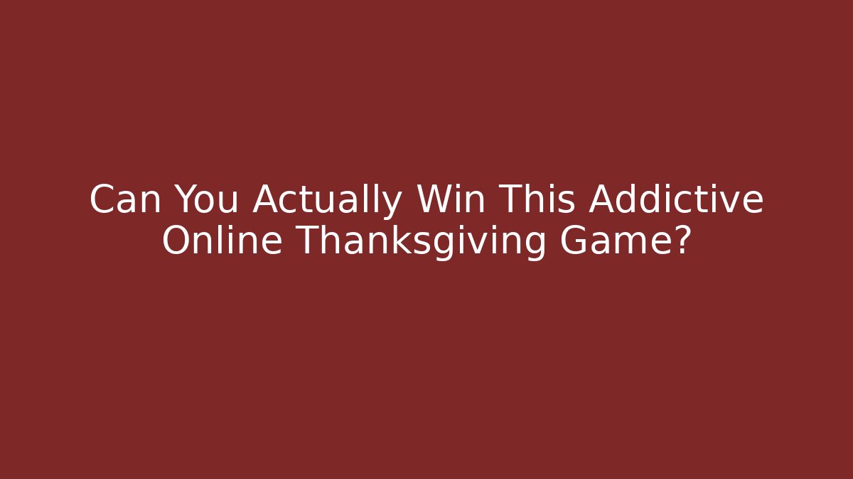 Can You Actually Win This Addictive Online Thanksgiving Game?