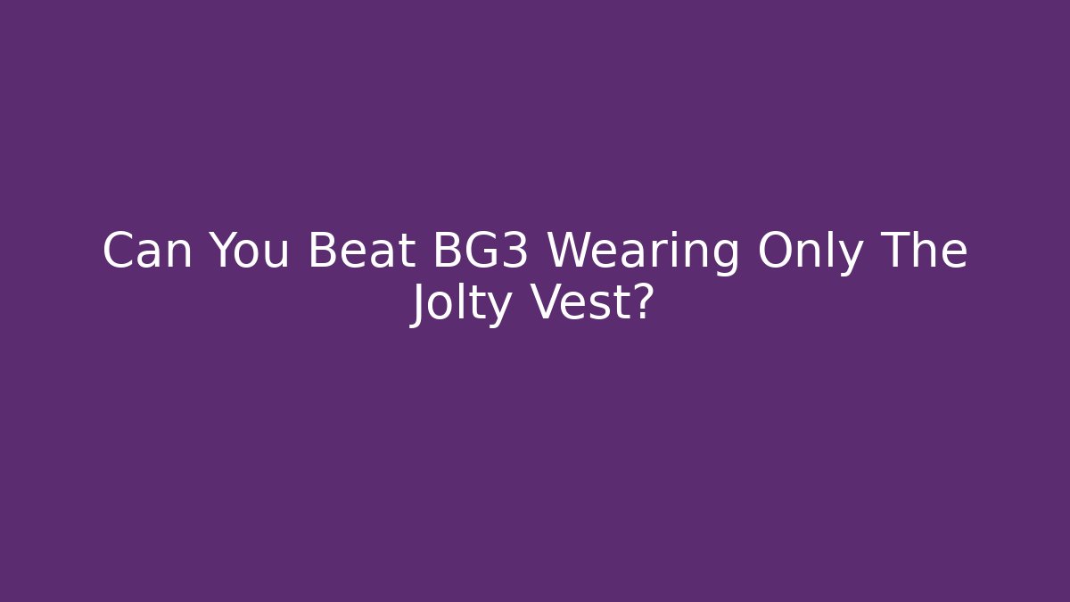 Can You Beat BG3 Wearing Only The Jolty Vest?