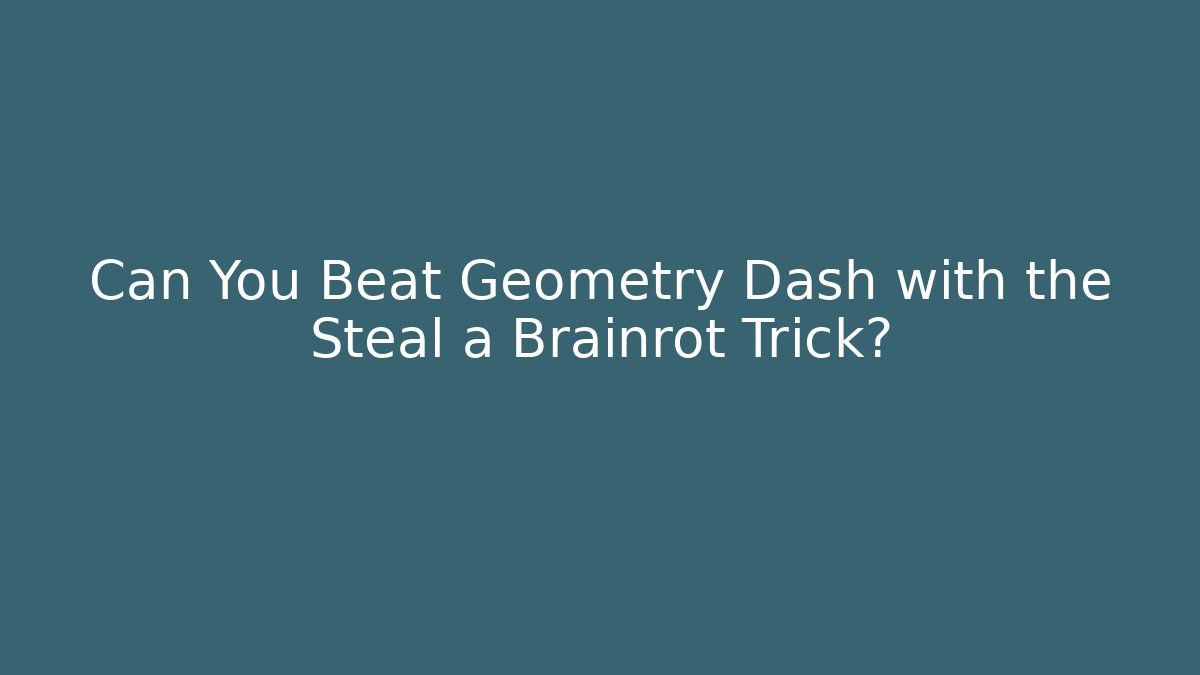 Can You Beat Geometry Dash with the Steal a Brainrot Trick?