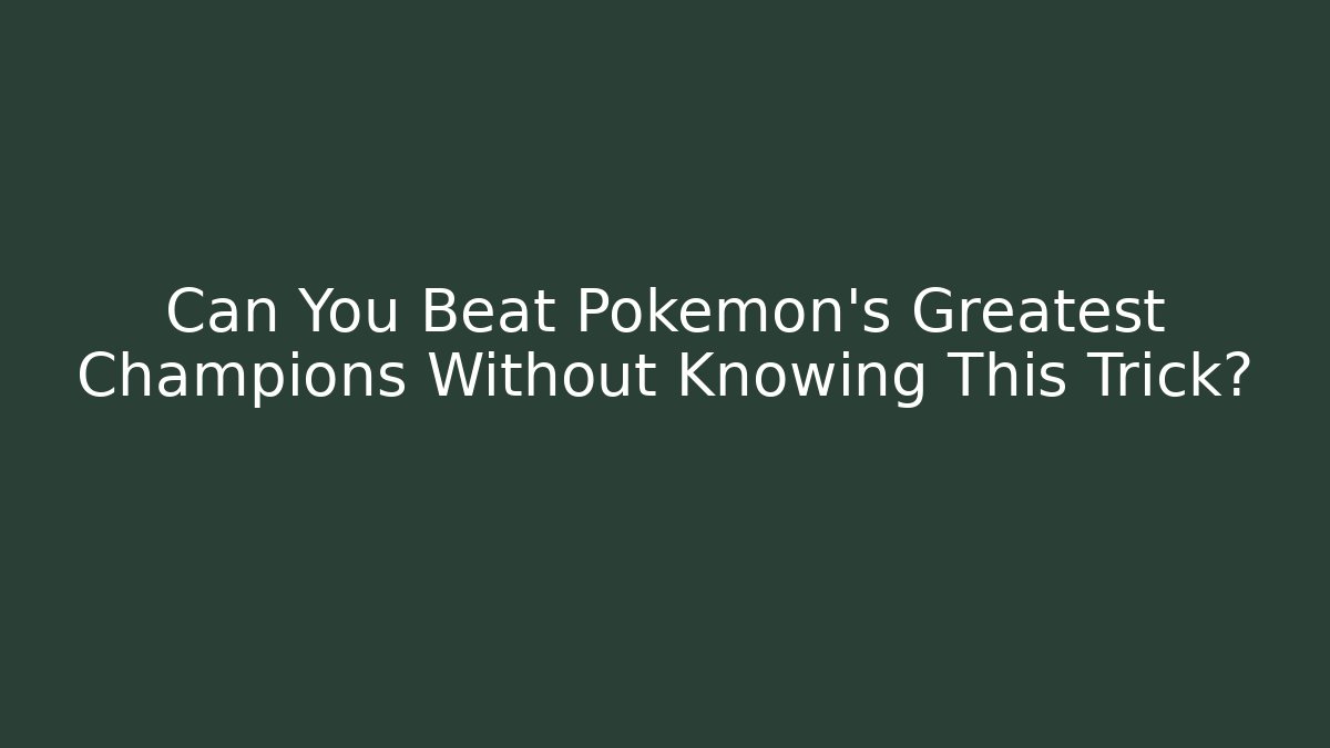 Can You Beat Pokémon's Greatest Champions Without Knowing This Trick?