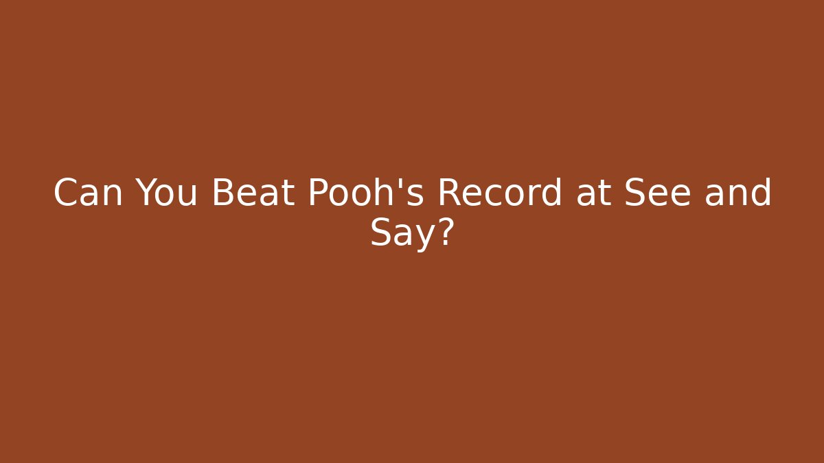 Can You Beat Pooh's Record at See and Say?