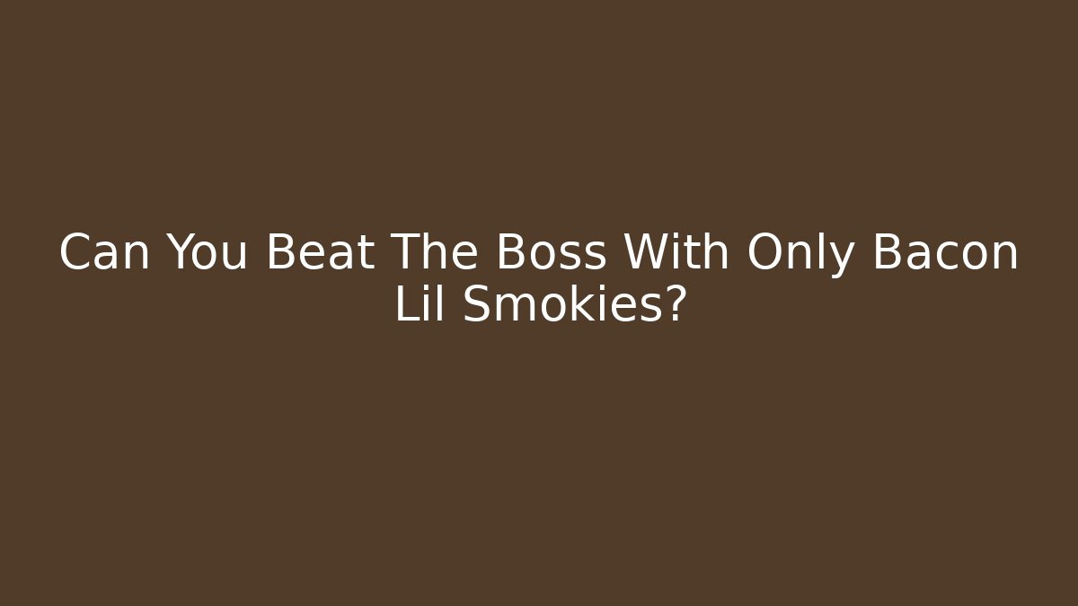 Can You Beat The Boss With Only Bacon Lil Smokies?