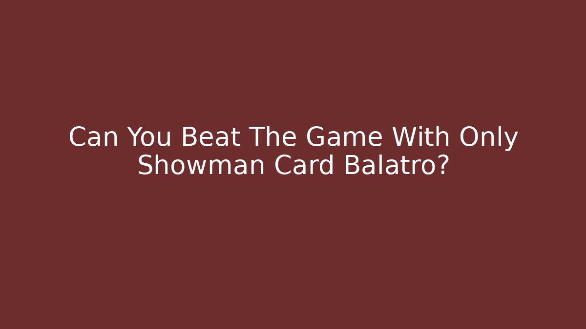 Can You Beat The Game With Only Showman Card Balatro?