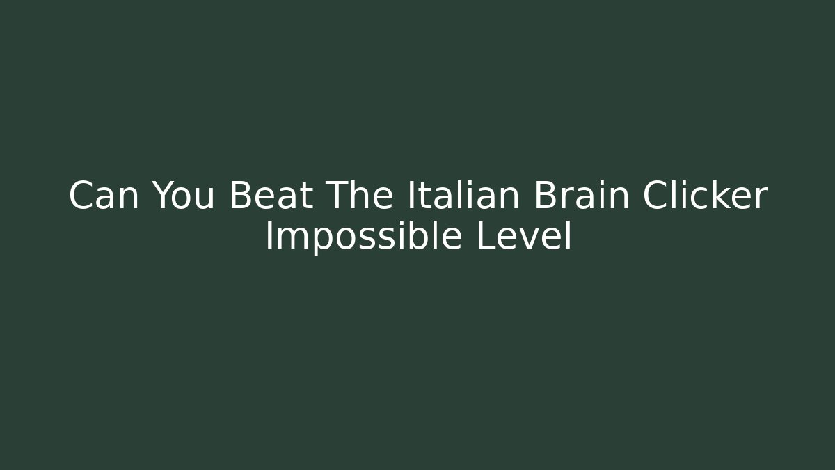 Can You Beat The Italian Brain Clicker Impossible Level