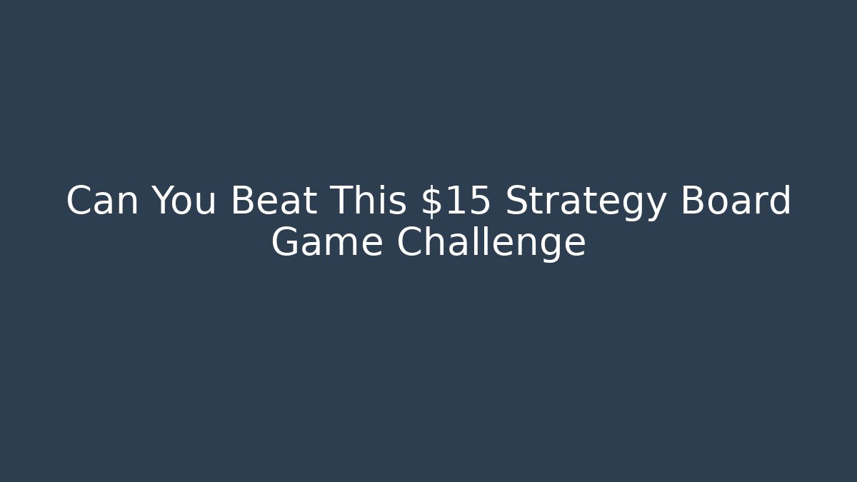 Can You Beat This $15 Strategy Board Game Challenge