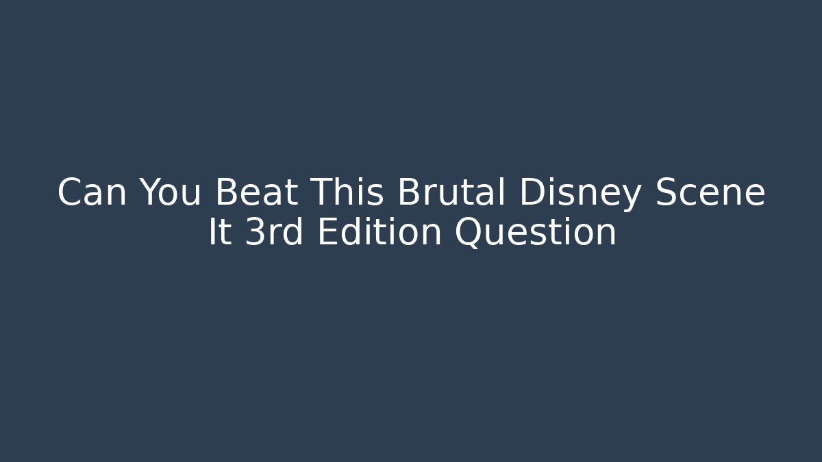 Can You Beat This Brutal Disney Scene It 3rd Edition Question