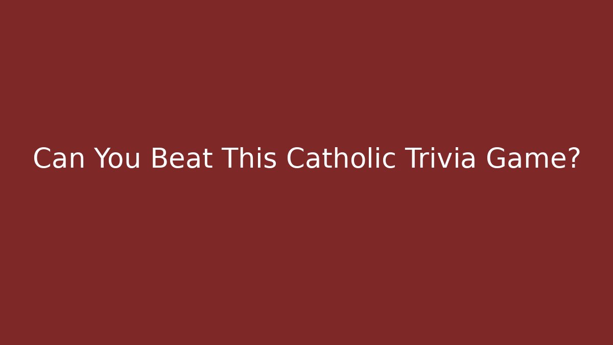 Can You Beat This Catholic Trivia Game?