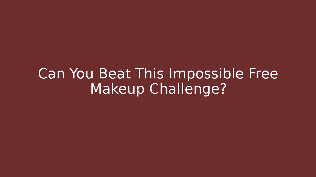 Can You Beat This Impossible Free Makeup Challenge? - Smart Esu