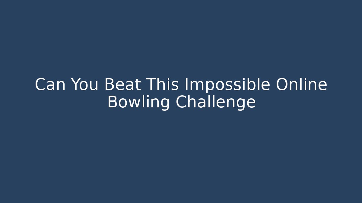 Can You Beat This Impossible Online Bowling Challenge