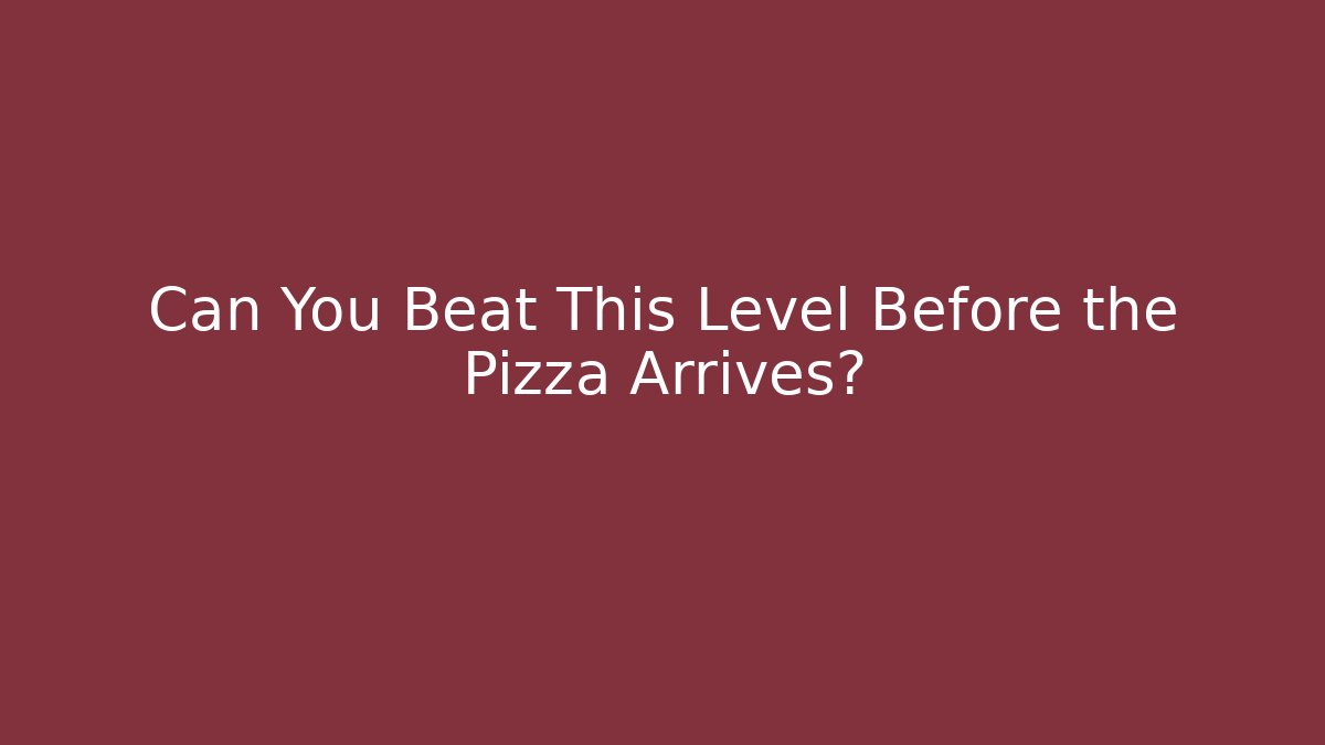 Can You Beat This Level Before the Pizza Arrives?