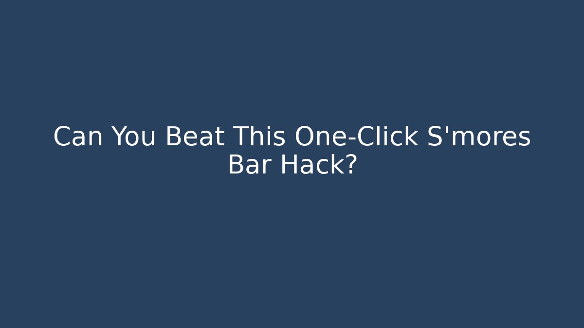 Can You Beat This One-Click S'mores Bar Hack?