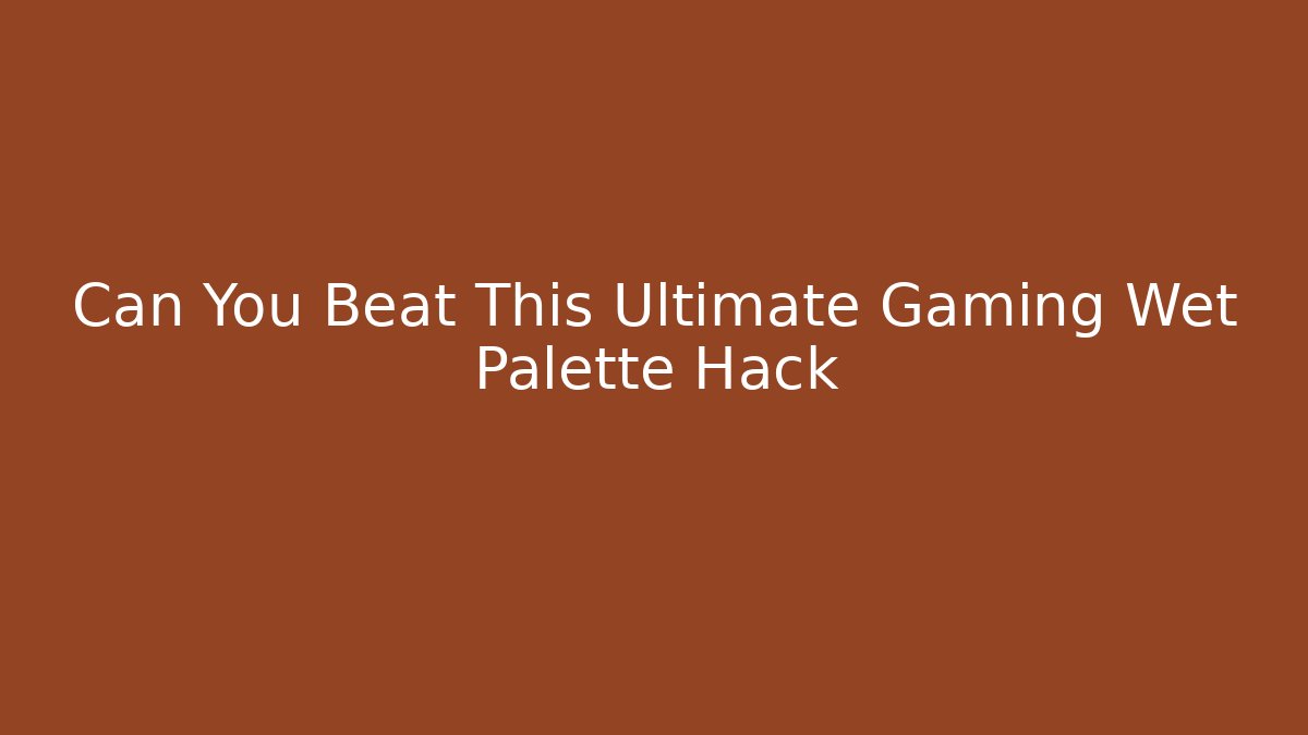 Can You Beat This Ultimate Gaming Wet Palette Hack