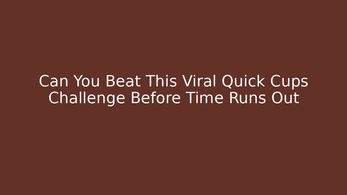 Can You Beat This Viral Quick Cups Challenge Before Time Runs Out