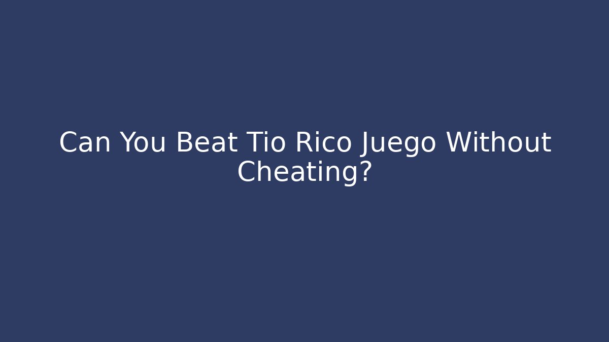 Can You Beat Tio Rico Juego Without Cheating?