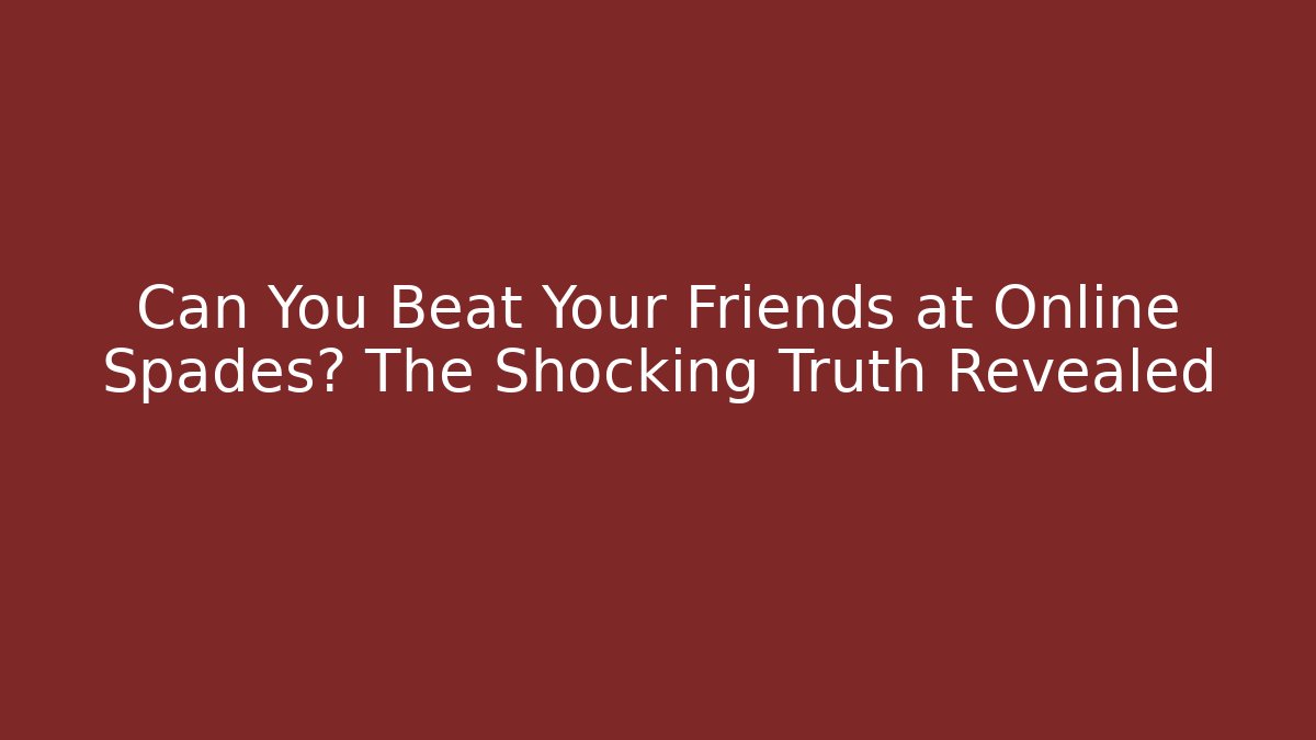 Can You Beat Your Friends at Online Spades? The Shocking Truth Revealed