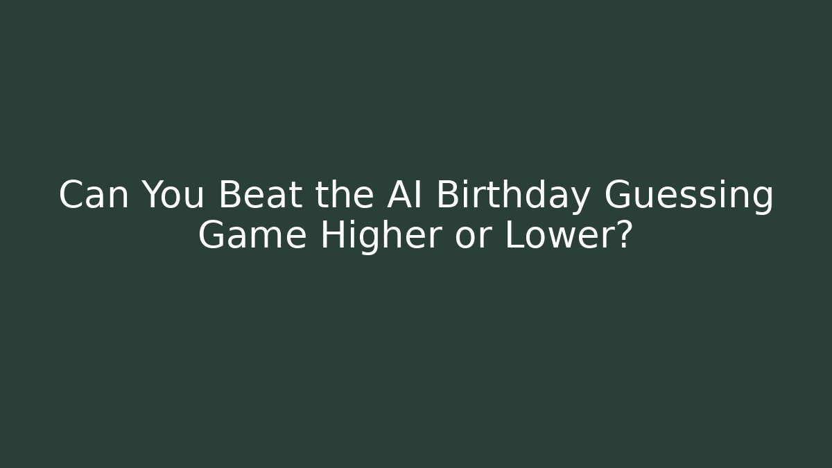 Can You Beat the AI Birthday Guessing Game Higher or Lower?