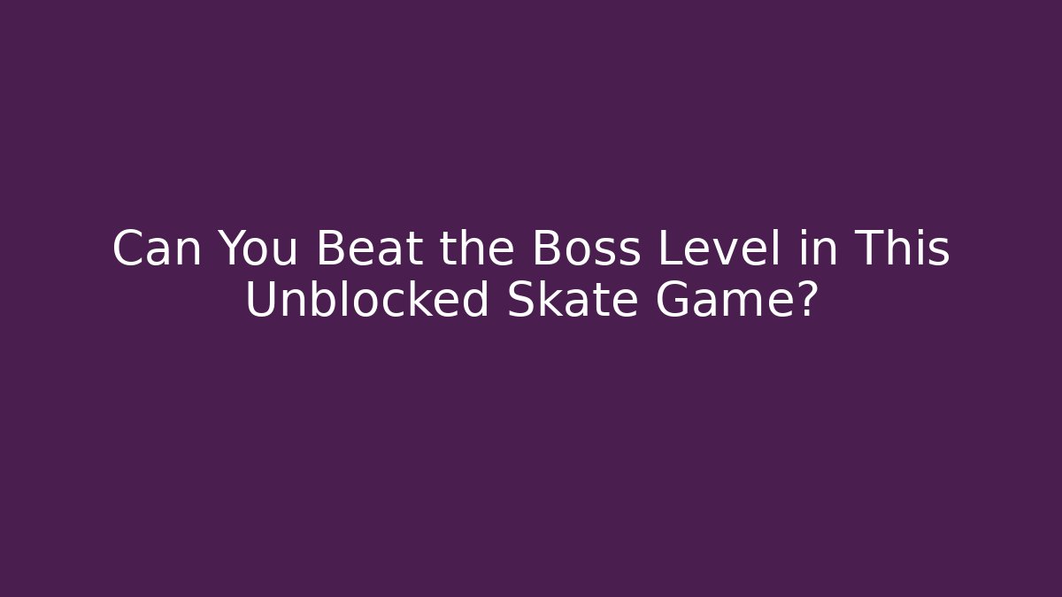 Can You Beat the Boss Level in This Unblocked Skate Game?