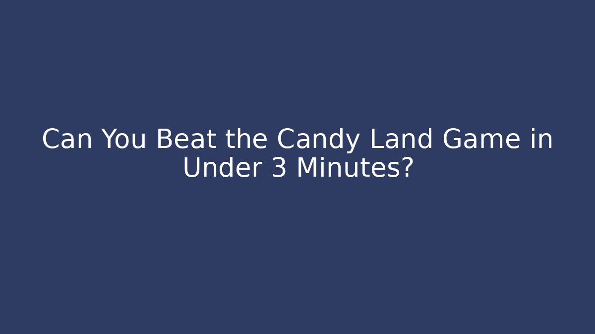 Can You Beat the Candy Land Game in Under 3 Minutes?