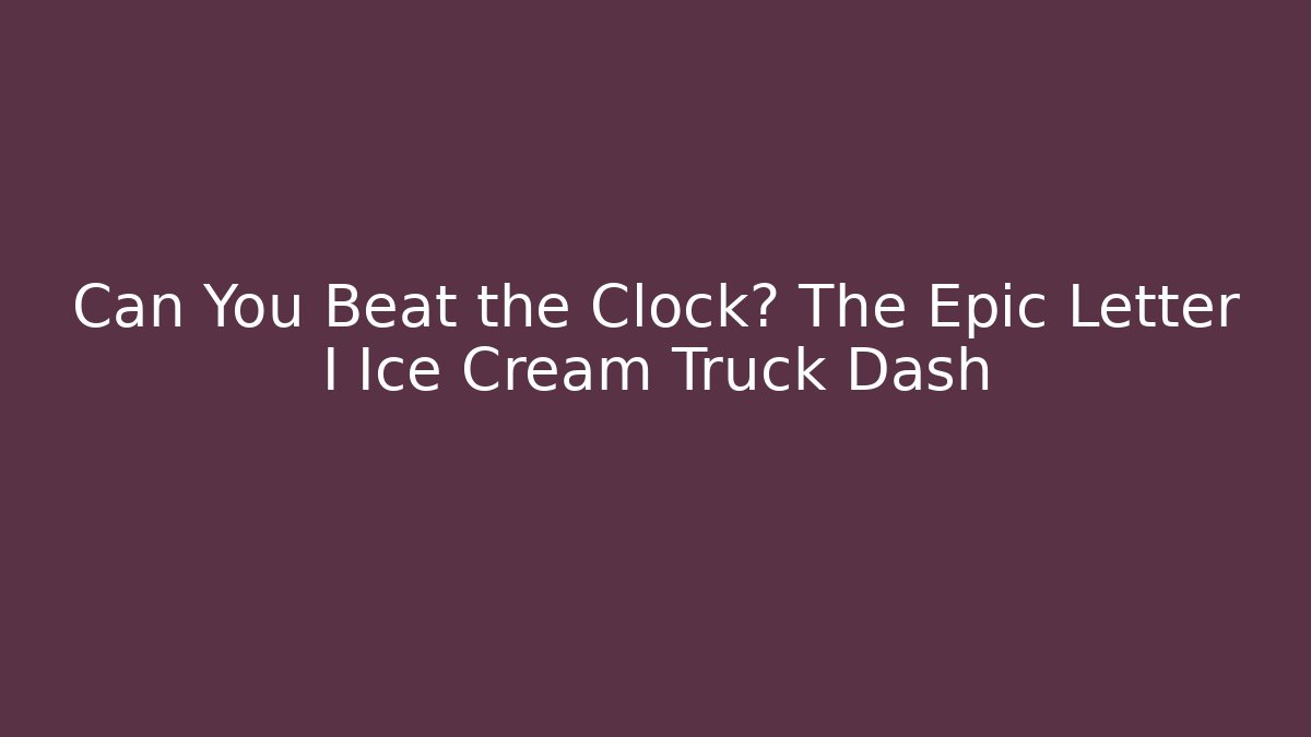 Can You Beat the Clock? The Epic Letter I Ice Cream Truck Dash