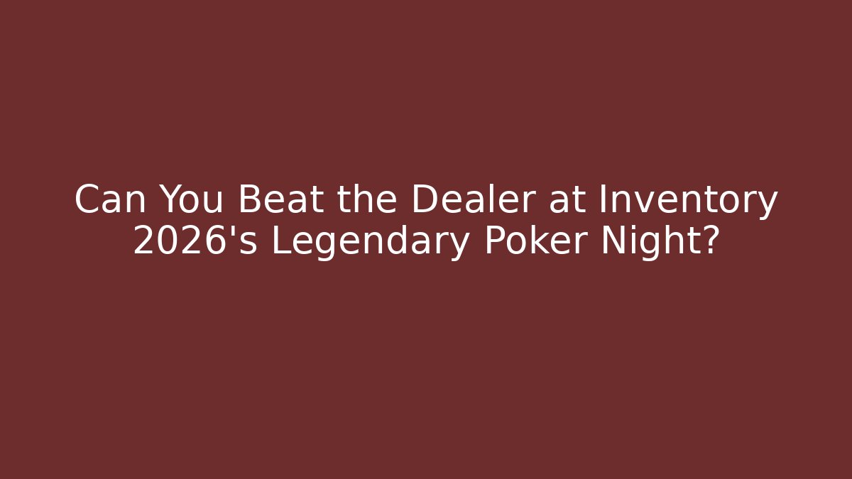 Can You Beat the Dealer at Inventory 2026's Legendary Poker Night?