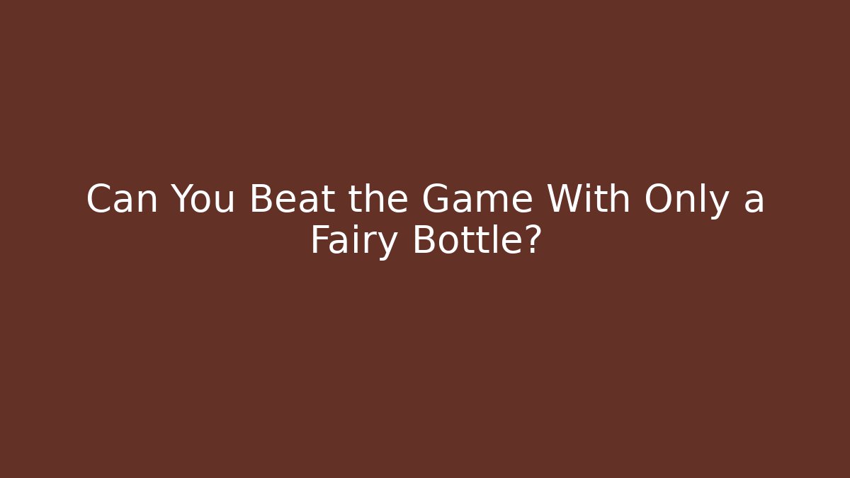Can You Beat the Game With Only a Fairy Bottle?