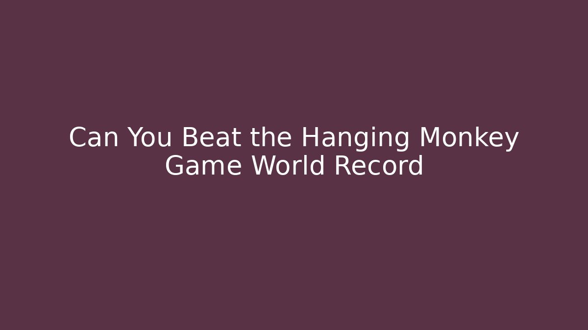 Can You Beat the Hanging Monkey Game World Record