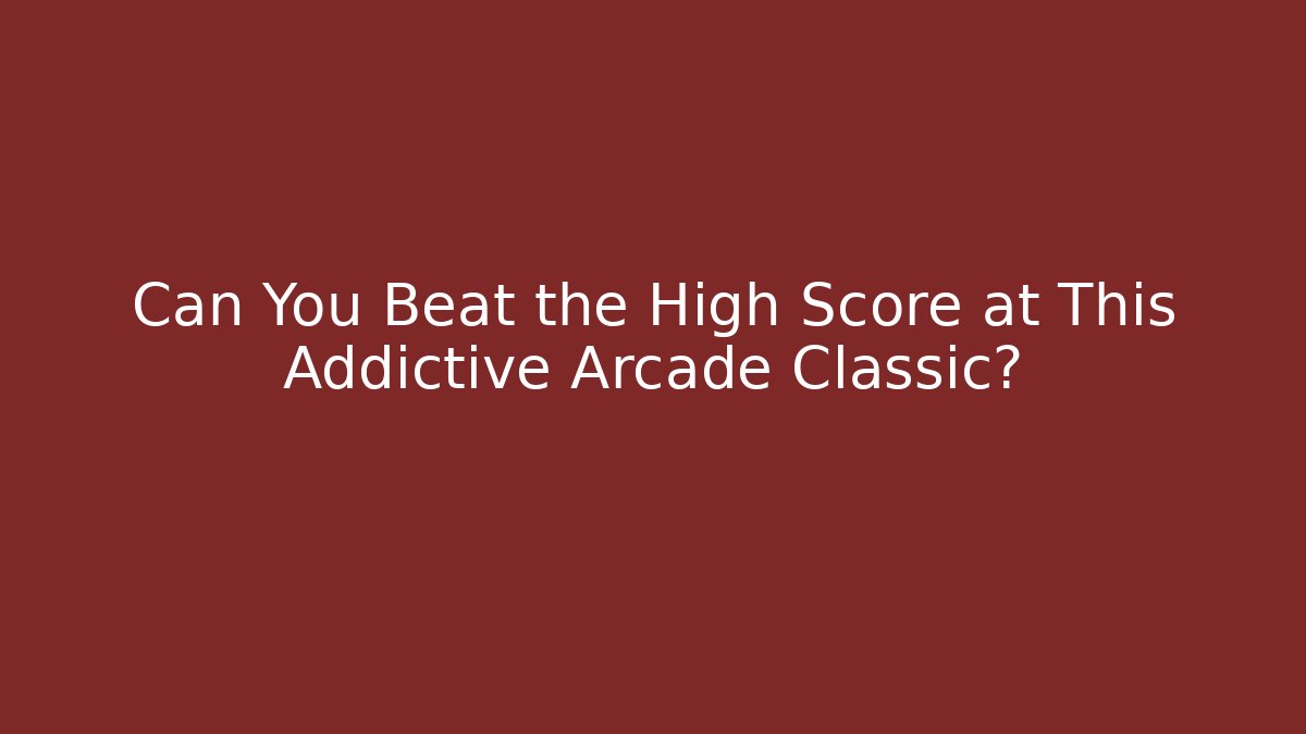Can You Beat the High Score at This Addictive Arcade Classic?