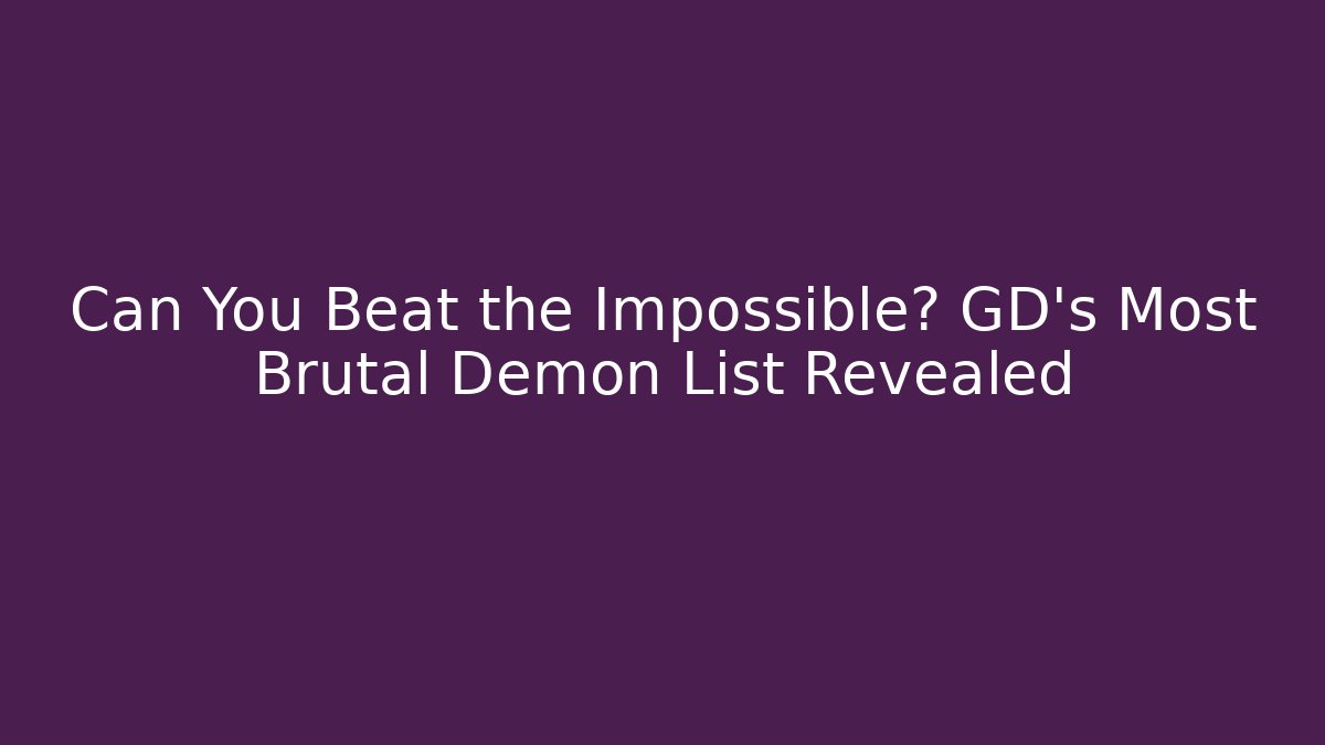 Can You Beat the Impossible? GD’s Most Brutal Demon List Revealed