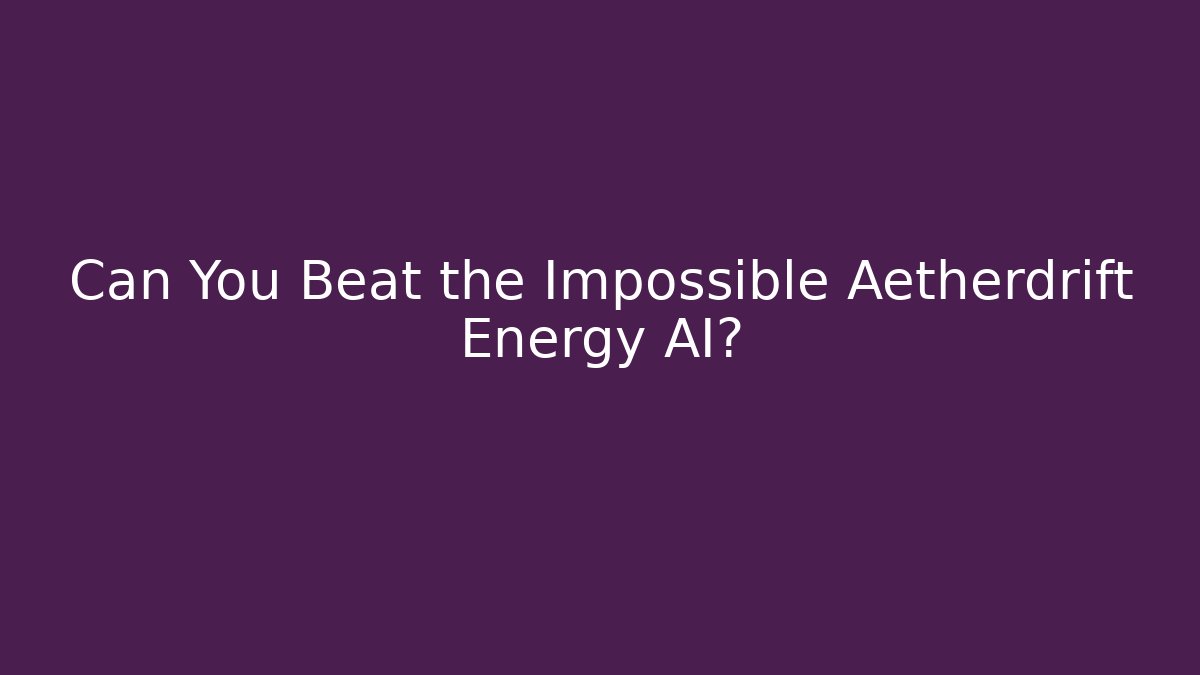 Can You Beat the Impossible Aetherdrift Energy AI?