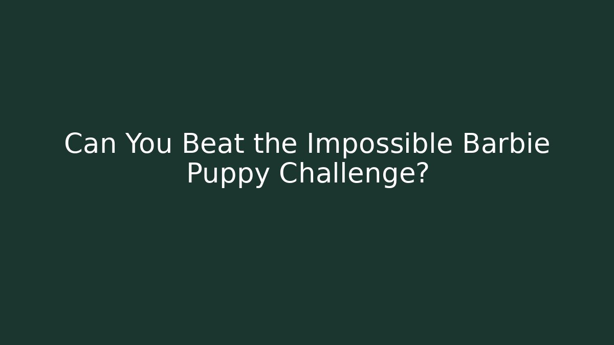 Can You Beat the Impossible Barbie Puppy Challenge?