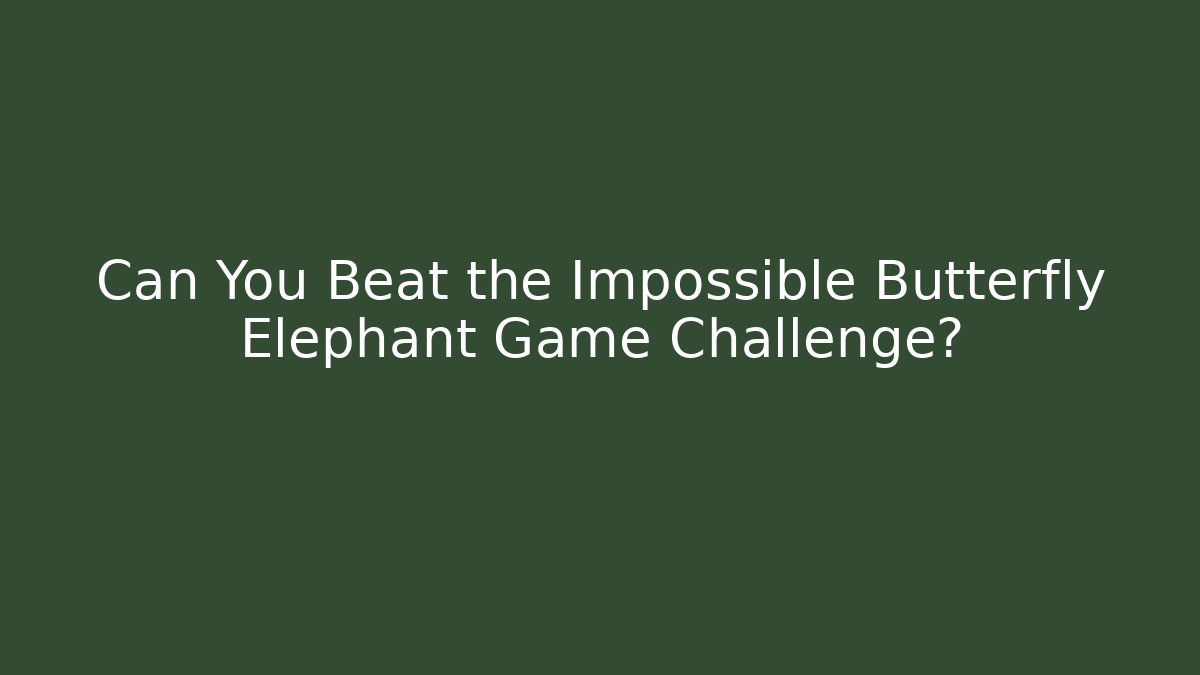 Can You Beat the Impossible Butterfly Elephant Game Challenge?