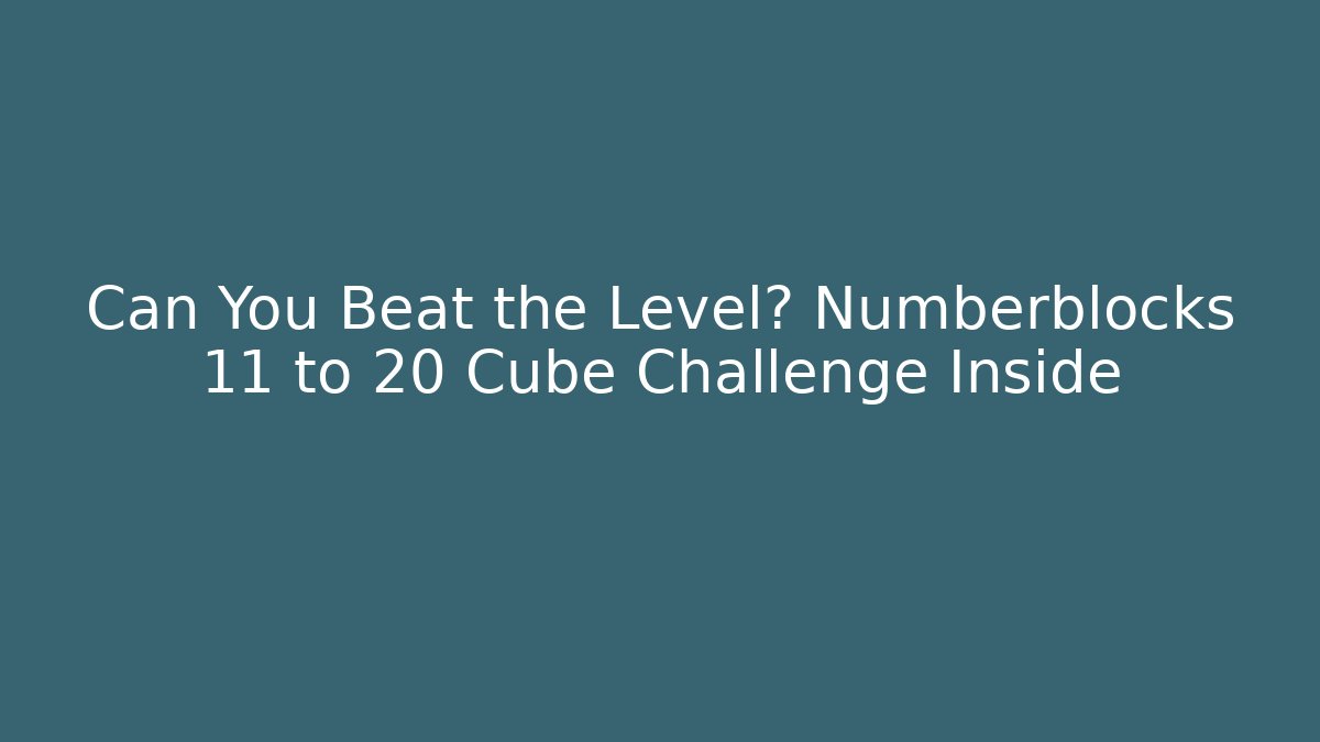 Can You Beat the Level? Numberblocks 11 to 20 Cube Challenge Inside