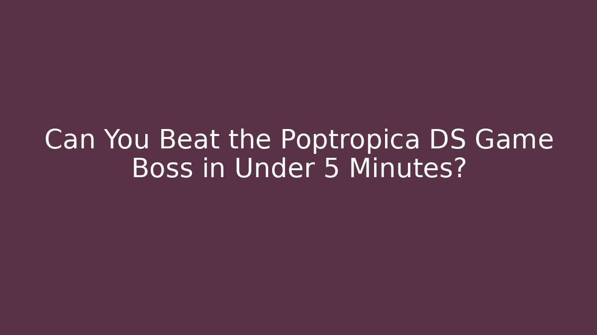 Can You Beat the Poptropica DS Game Boss in Under 5 Minutes?