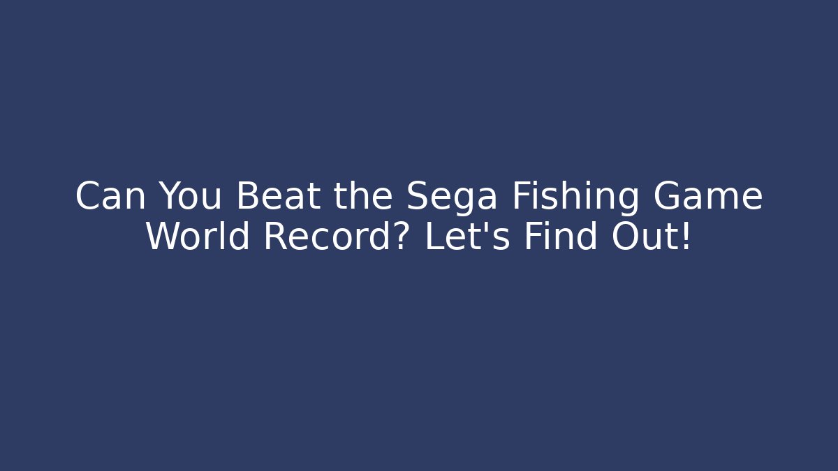 Can You Beat the Sega Fishing Game World Record? Let's Find Out! - Smart Esu
