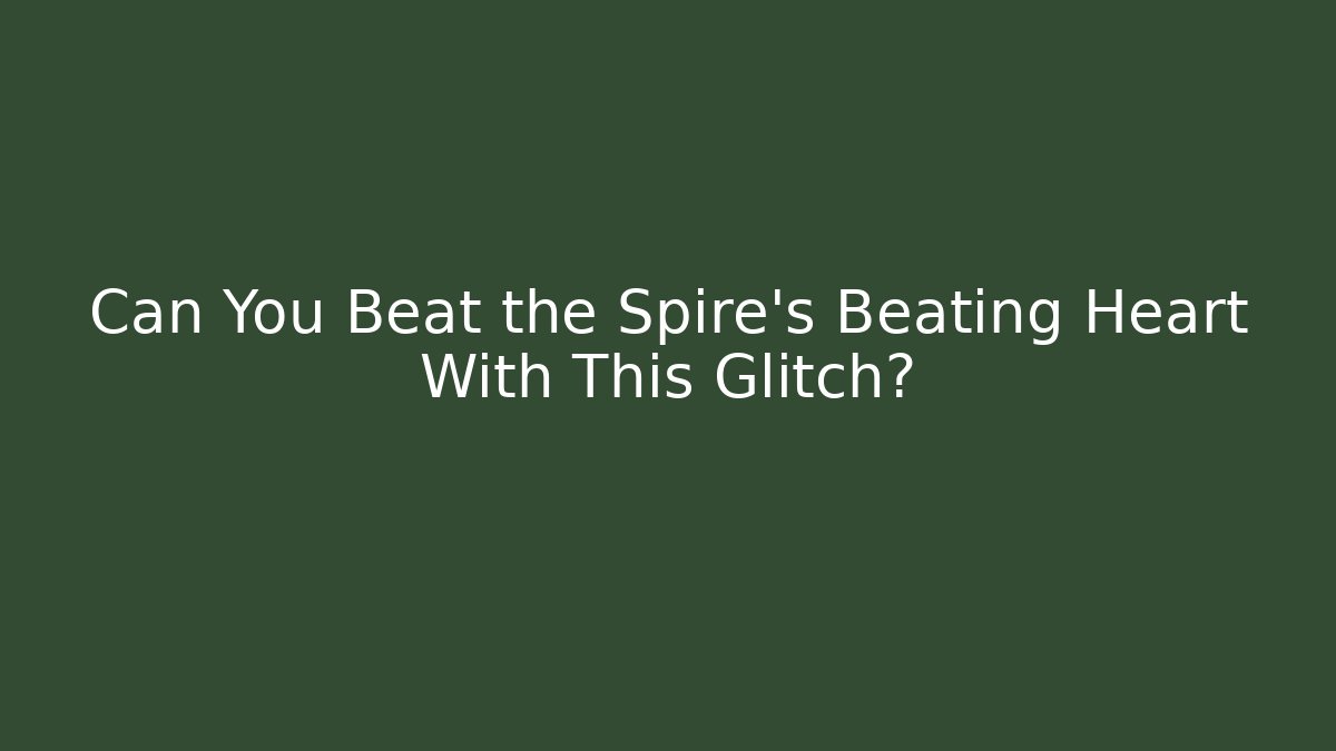 Can You Beat the Spire's Beating Heart With This Glitch?
