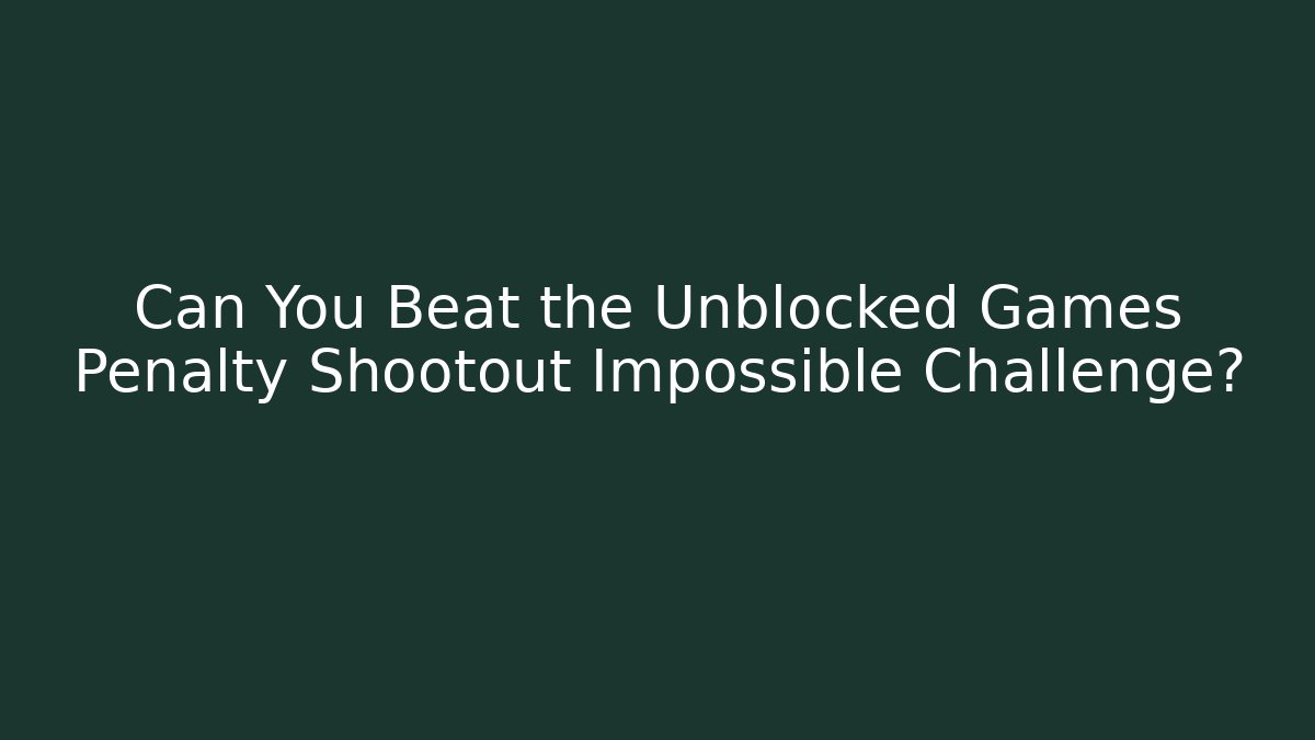Can You Beat the Unblocked Games Penalty Shootout Impossible Challenge? - Smart Esu