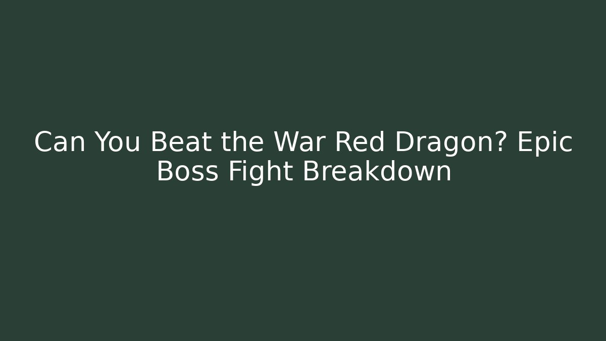 Can You Beat the War Red Dragon? Epic Boss Fight Breakdown