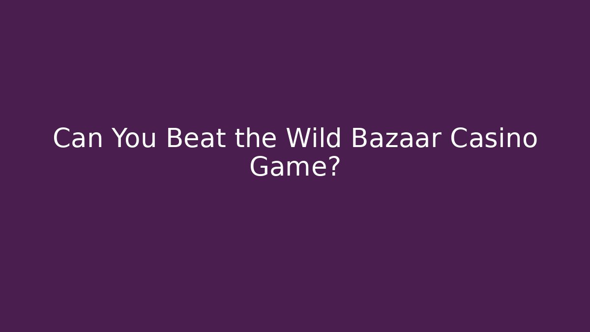 Can You Beat the Wild Bazaar Casino Game?