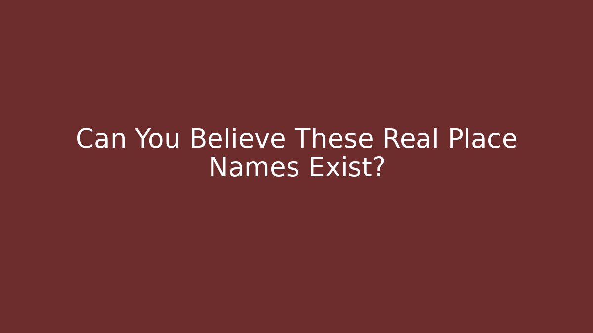 Can You Believe These Real Place Names Exist? - Smart Esu